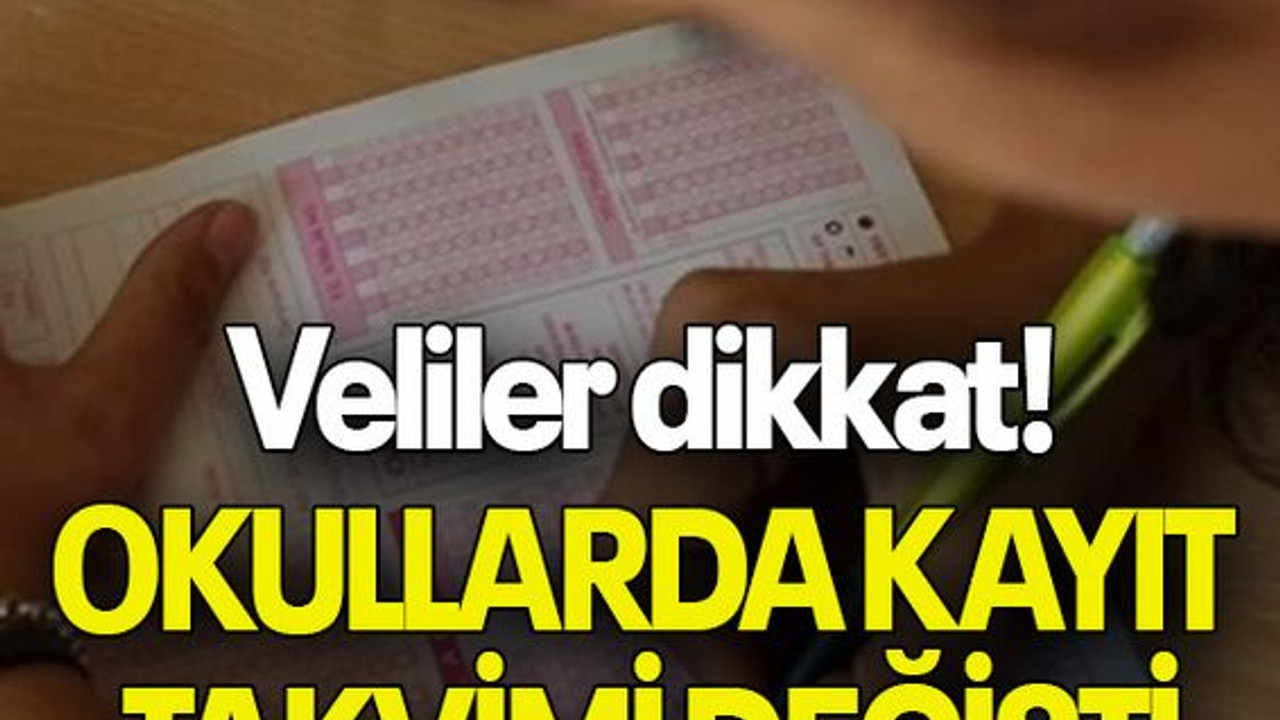 Veliler dikkat! OKULLARDA KAYIT TAKVİMİ DEĞİŞTİ